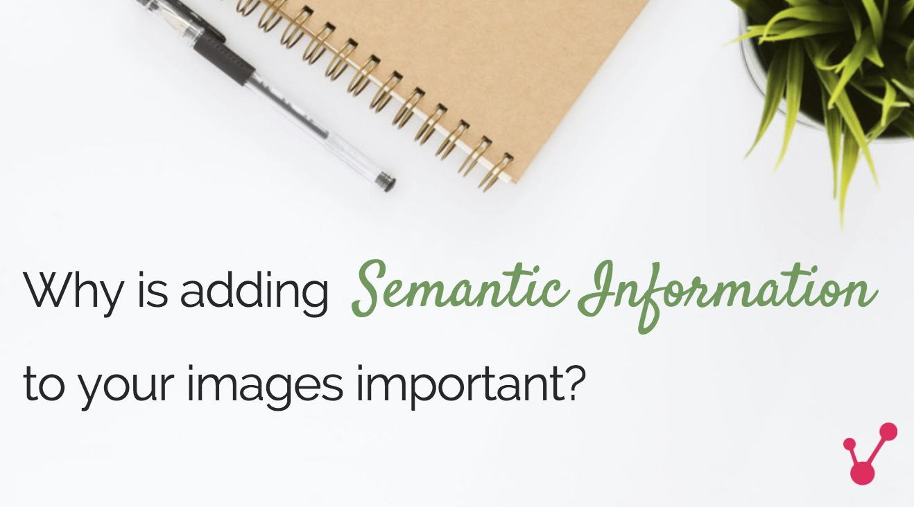 Why is adding Semantic Information to your images important?