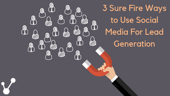 3 Sure Fire Ways To Use Social Media For Lead Generation1